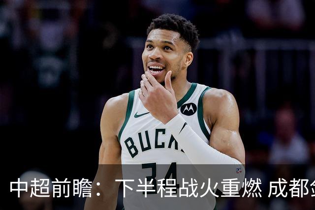 中超前瞻：下半程战火重燃 成都剑指三分申花求反弹
