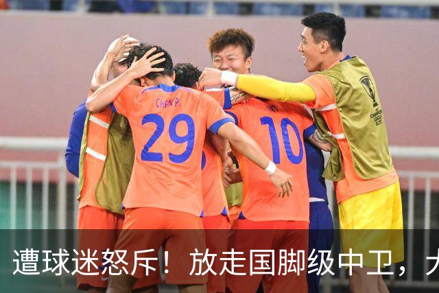 遭球迷怒斥！放走国脚级中卫，大连英博“无私支援”武汉三镇保级